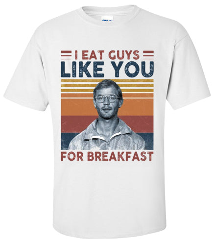 Jeffrey Dahmer I Eat Guys Like You T-Shirt