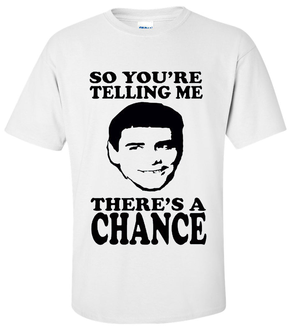 DUMB & DUMBER: So You're Telling Me There's A Chance T Shirt